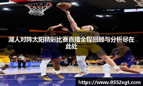 湖人对阵太阳精彩比赛直播全程回顾与分析尽在此处