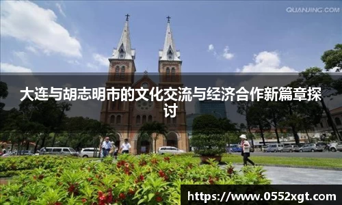 大连与胡志明市的文化交流与经济合作新篇章探讨